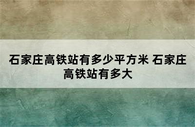 石家庄高铁站有多少平方米 石家庄高铁站有多大